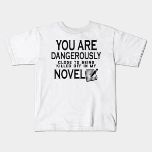 Novel Writer - You are dangerously close to being killed off in my novel Kids T-Shirt